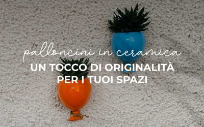 Palloncini in ceramica: un tocco di originalità per i tuoi spazi
